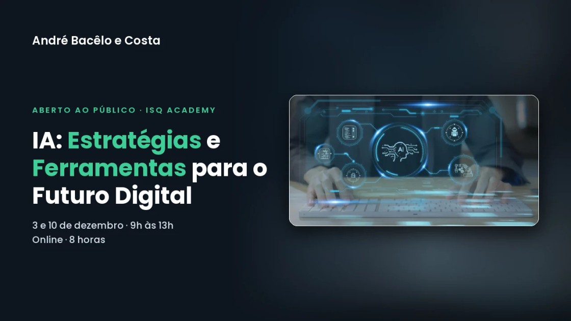 AI: Strategies and Tools for the Digital Future course at ISQ Academy, with André Bacêlo e Costa